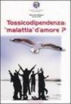 Tossicodipendenza: «Malattia» d'amore?