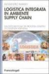 Logistica integrata in ambiente supply chain. Dall'integrazione dei processi logistici l'eccellenza aziendale