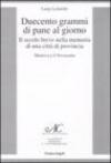 Duecento grammi di pane al giorno. Il secolo breve nella memoria di una città di provincia. Mantova e il Novecento