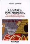 La marca postmoderna. Potere e fragilità della marca nelle società contemporanee