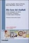 Alla base dei risultati. Come sviluppare se stessi, le persone, il business e creare valore d'impresa