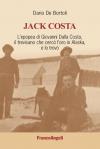 Jack Costa. L'epopea di Giovanni Dalla Costa, il trevisano che cercò l'oro in Alaska, e lo trovò