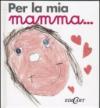 Per la mia mamma...