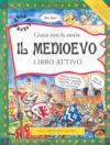 Il Medioevo. Gioca con la storia. Libro attivo. Ediz. illustrata