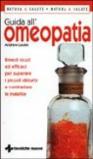 Guida all'omeopatia. Rimedi sicuri ed efficaci per superare i piccoli disturbi e contrastare le malattie