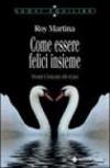 Come essere felici insieme. Prevenire le frustrazioni nelle relazioni