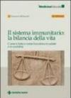 Il sistema immunitario: la bilancia della vita. Come è fatto e come funziona in salute e in malattia