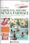 Liberi dal dolore senza farmaci. Come prevenire e curare il dolore muscolo-scheletrico e viscerale in modo semplice e naturale