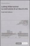 Ludwig Hilberseimer. La costruzione di un'idea di città. Il periodo tedesco