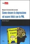 Come vincere la depressione ed essere felici con la PNL. Manuale di istruzioni della tua mente