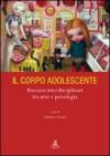 Il corpo adolescente. Percorsi interdisciplinari tra arte e psicologia. Ediz. illustrata