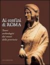 Ai confini di Roma. Tesori archeologici dai musei della provincia