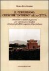 Il periurbano. Crescere «intorno» alla città. Strumenti e metodi di governo per valorizzare i benefici e limitare gli effetti negativi del periurbano