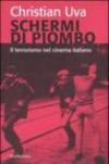 Schermi di piombo. Il terrorismo nel cinema italiano. Ediz. illustrata