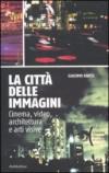 La città delle immagini. Cinema, video, architettura e arti visive