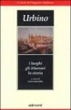 Urbino. I luoghi gli itinerari la storia