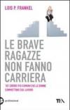 Le brave ragazze non fanno carriera. 101 errori più comuni che le donne commettono sul lav