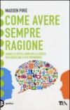 Come avere sempre ragione. Usare le sottili armi della logica per attaccare e per difendersi