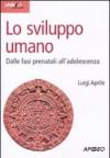 Lo sviluppo umano. Dalle fasi prenatali all'adolescenza