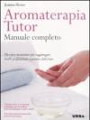 Aromaterapia tutor. Manuale completo