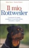 Il mio rottweiler. Conoscere la razza, scegliere il cucciolo ideale, educarlo e capirlo