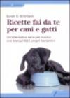 Ricette fai da te per cani e gatti. Un'alternativa sana per nutrire con tranquillità i propri beniamini