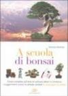 A scuola di bonsai. Corso completo sull'arte di coltivare alberi in miniatura. I suggerimenti pratici, le schede varietali, le patologie e la difesa