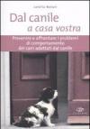 Dal canile a casa vostra. Prevenire e affrontare i problemi di comportamento dei cani adottati dal canile