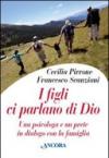 I figli ci parlano di Dio. Una psicologa e un prete in dialogo con la famiglia