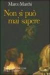Non si può mai sapere. Un affascinante percorso nella natura umana. Dall'antica Roma ai giorni nostri