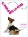 Io parlo con la coda. Capire il linguaggio segreto dei cani. Ediz. illustrata