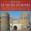 Le mura di Roma. Alla ricerca dell'itinerario completo di un monumento unico al mondo le cui vicende hanno accompagnato la storia millenaria della Città eterna