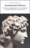 Alessandro Magno. Storia e leggenda del più grande condottiero dell'antichità