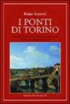 I ponti di Torino. Curiosità, storie, eventi e personaggi sulle sponde dei fiumi che attraversano la città