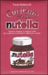 Cucinare con la Nutella. Trecento semplici e originali ricette per scaatenare la fantasia e solleticare il palato