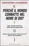 Perché il mondo combatte nel nome di Dio? Jihad, crociate, terrorismo: tredici secoli di guerre sante