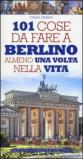 101 cose da fare a Berlino almeno una volta nella vita (eNewton Manuali e Guide)