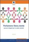 Parliamone libera.mente. Percorsi integrati per la salute mentale