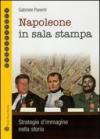 Napoleone in sala stampa. Strategie d'immagine nella storia