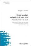 Semi lasciati nel solco di una vita. Pensieri di vita e di morte