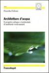 Architetture d'acqua. Il progetto urbano e territoriale di ambienti verdi-azzurri