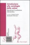 Introduzione alla sociologia della salute. Manuale per la professione infermieristica