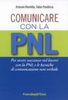 Comunicare con la PNL. Per avere successo nel lavoro con la PNL e le tecniche di comunicazione non verbale