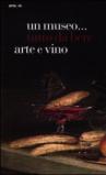 Un museo... tutto da bere. Arte e vino. Catalogo della mostra (Napoli, 21 dicembre 2011-15 aprile 2012)