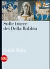 Sulle tracce dei Della Robbia. Le vie della terracotta invetriata nell'aretino