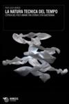 La natura tecnica del tempo. L'epoca del post-umano tra storia e vita quotidiana