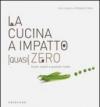 La cucina a impatto (quasi) zero. Scarti, avanzi e gustose ricette