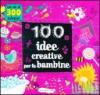 100 idee creative per le bambine. Ediz. illustrata