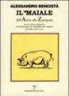 Il maiale dall'arista allo zampone. Con un'antologia letteraria in prosa e in rima e la versione integrale de «L'eccellenza et trionfo del porco»...