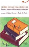 I libri sono figli ribelli. Tappe e segreti dell'avventura editoriale